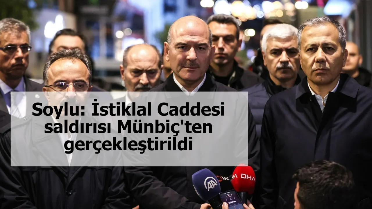 Soylu: İstiklal Caddesi saldırısı Münbiç'ten gerçekleştirildi